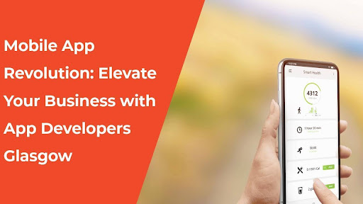Mobile App Revolution: Elevate Your Business with App Developers Glasgow